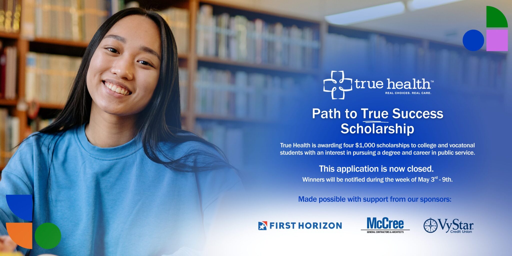 True Health ‘Path to True Success Scholarship’ banner featuring a smiling student in a library. Text notes four $1,000 scholarships for students pursuing careers in public service. The application is now closed, with winners notified the week of May 3–9. Sponsored by First Horizon, McCree, and VyStar Credit Union.